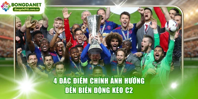 4 đặc điểm chính ảnh hưởng đến biến động kèo C2