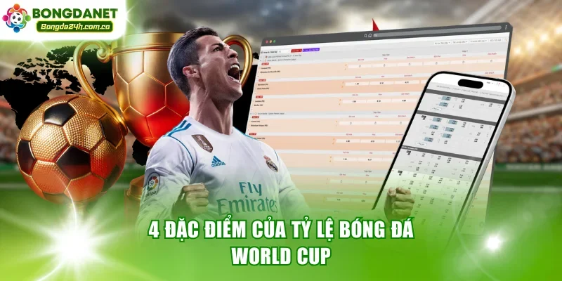4 đặc điểm của tỷ lệ bóng đá World Cup