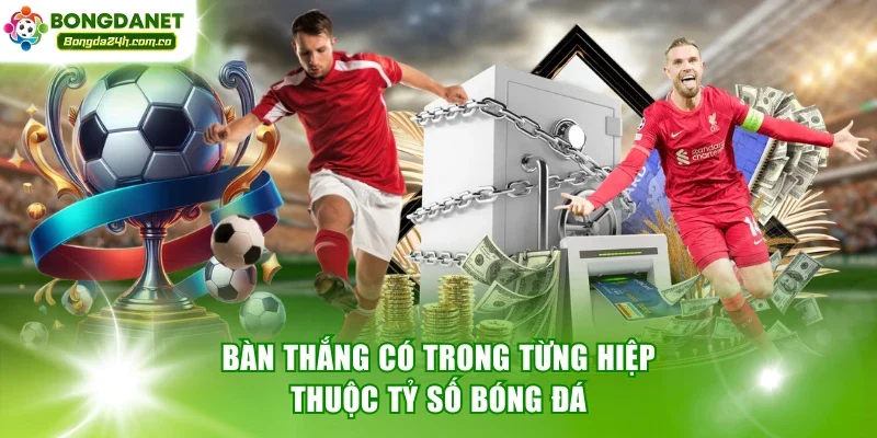 Bàn thắng có trong từng hiệp thuộc tỷ số bóng đá