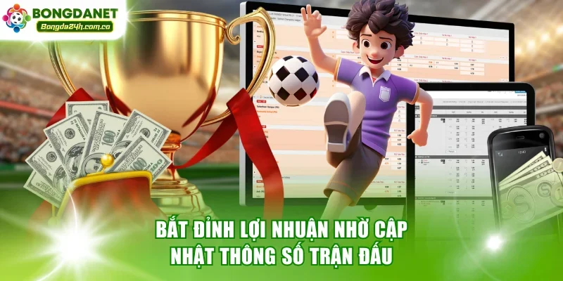 Bắt đỉnh lợi nhuận nhờ cập nhật thông số trận đấu