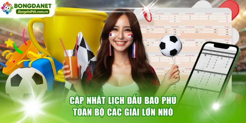 Cập nhật lịch đấu bao phủ toàn bộ các giải lớn nhỏ