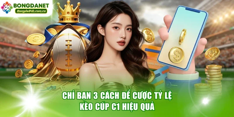 Chỉ bạn 3 cách để cược tỷ lệ kèo cúp C1 hiệu quả