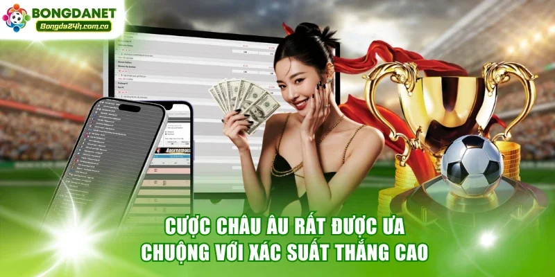 Cược châu Âu rất được ưa chuộng với xác suất thắng cao