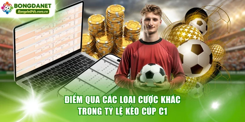 Điểm qua các loại cược khác trong tỷ lệ kèo cúp C1