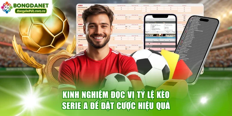 Kinh nghiệm đọc vị tỷ lệ kèo Serie A để đặt cược hiệu quả