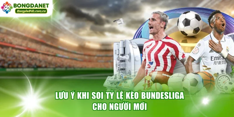 Lưu ý khi soi tỷ lệ kèo Bundesliga cho người mới