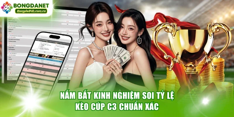 Nắm bắt kinh nghiệm soi tỷ lệ kèo cúp C3 chuẩn xác