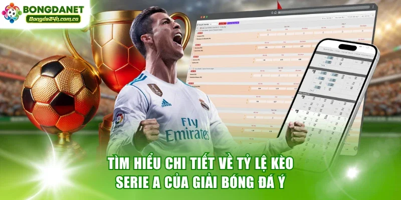 Tìm hiểu chi tiết về tỷ lệ kèo Serie A của giải bóng đá Ý