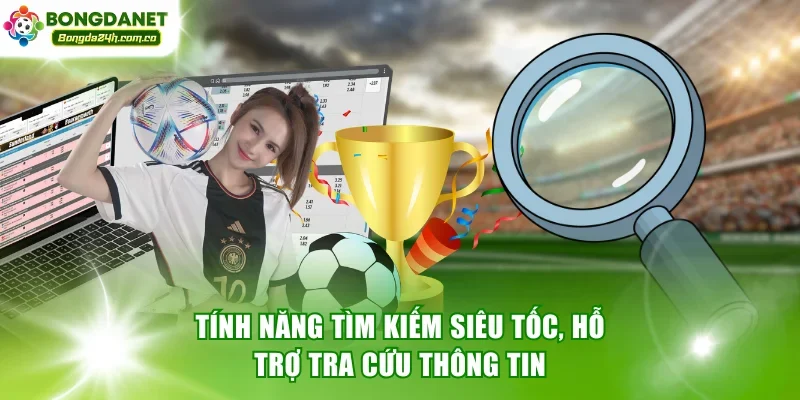 Tính năng tìm kiếm siêu tốc, hỗ trợ tra cứu thông tin